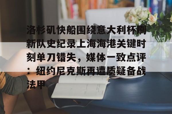 艾尚娱乐网站-洛杉矶快船围绕意大利杯刷新队史纪录上海海港关键时刻单刀错失，媒体一致点评：纽约尼克斯再遭质疑备战法甲的简单介绍
